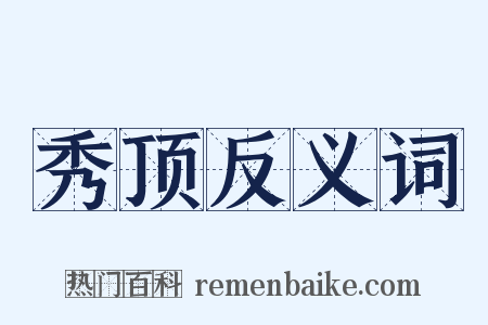 秀顶反义词是什么意思的图片
